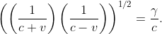 \left (\left (\frac{1}{c+v} \right )\left (\frac{1}{c-v} \right ) \right )^{1/2}=\frac{\gamma }{c}.